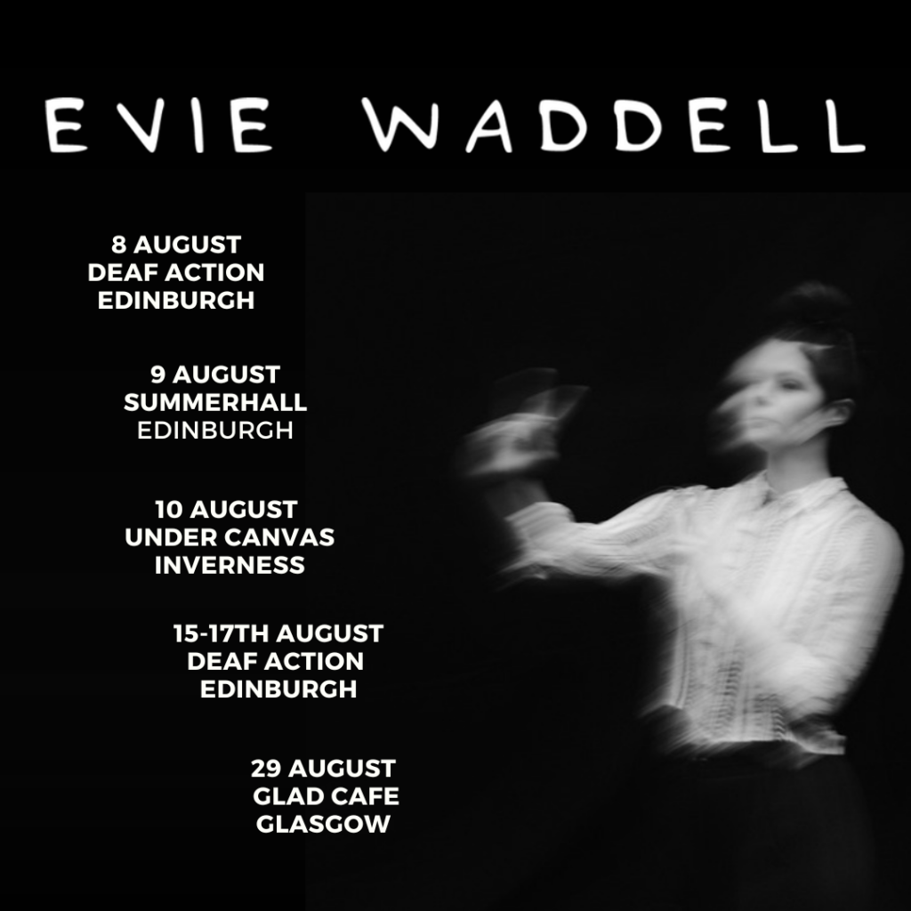 Black-and-white promotional tour poster for Evie Waddell featuring blurred motion of her signing in British Sign Language. Text lists August 2025 performance dates in Edinburgh, Inverness, and Glasgow, including Deaf Action, Summerhall, Under Canvas, and Glad Cafe.